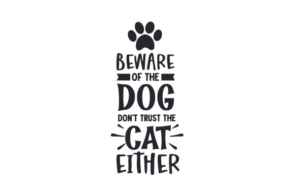 Beware of the Dog. Don’t Trust the Cat Either