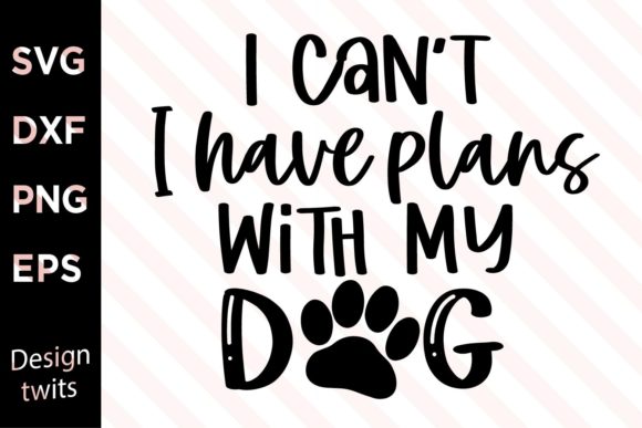 I Can’t—I Have Plans with My Dog SVG