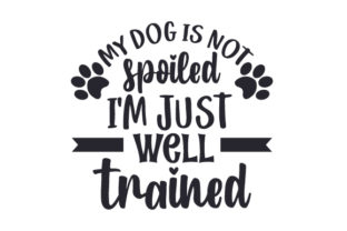 My Dog Is Not Spoiled, I’m Just Well Trained